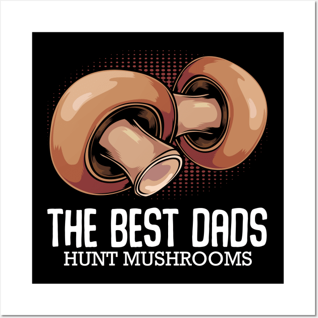 The Best Dads Hunt Mushrooms - Mushroom Hunter Fathers Day Wall Art by Lumio Gifts